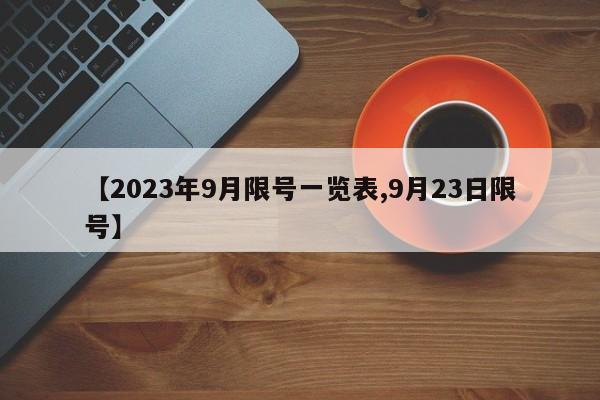 【2023年9月限号一览表,9月23日限号】
