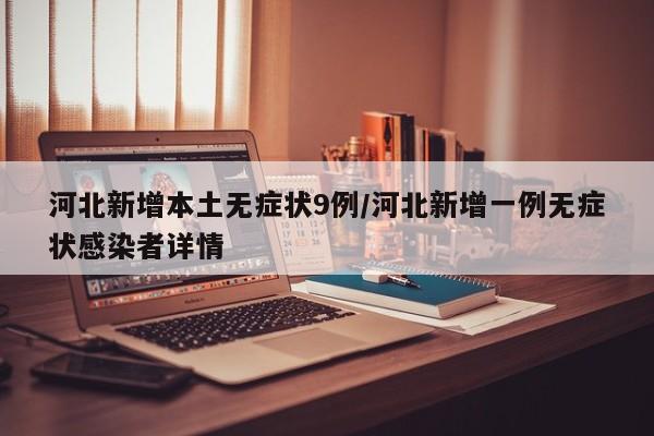 河北新增本土无症状9例/河北新增一例无症状感染者详情