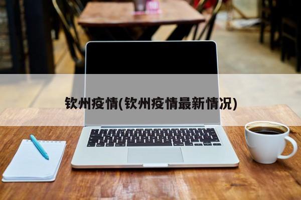 钦州疫情(钦州疫情最新情况)