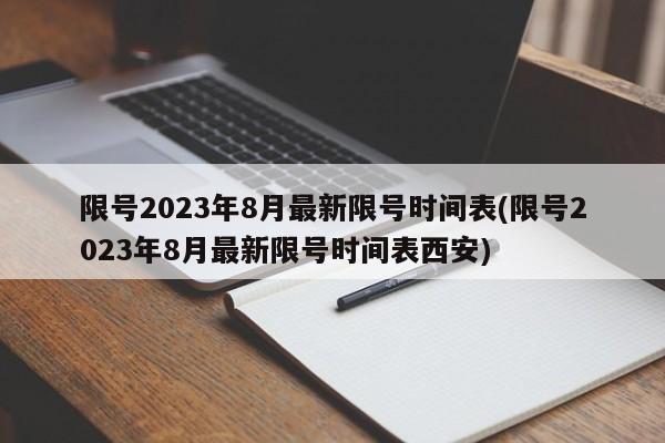 限号2023年8月最新限号时间表(限号2023年8月最新限号时间表西安)