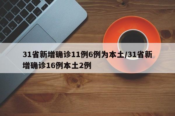 31省新增确诊11例6例为本土/31省新增确诊16例本土2例