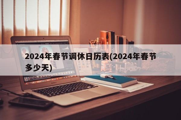 2024年春节调休日历表(2024年春节多少天)