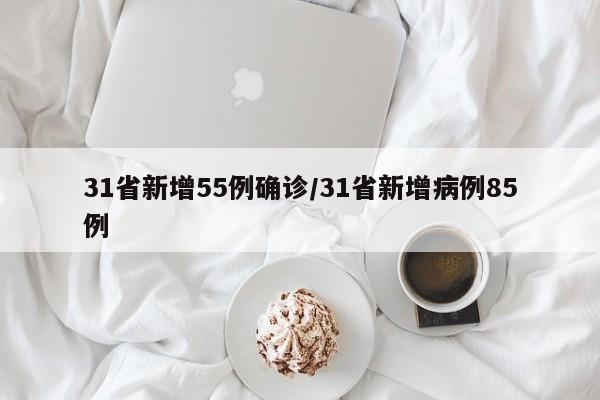 31省新增55例确诊/31省新增病例85例