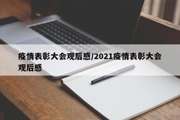 疫情表彰大会观后感/2021疫情表彰大会观后感