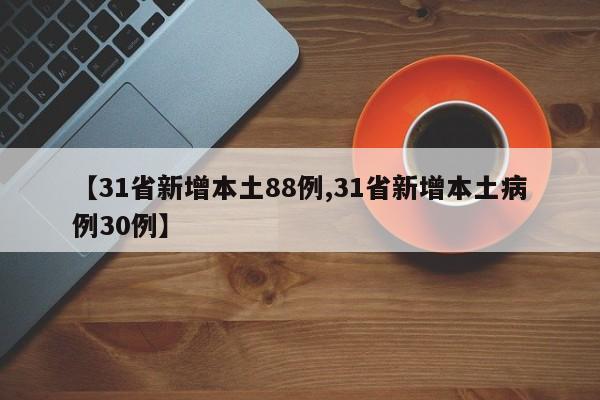 【31省新增本土88例,31省新增本土病例30例】
