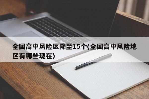 全国高中风险区降至15个(全国高中风险地区有哪些现在)