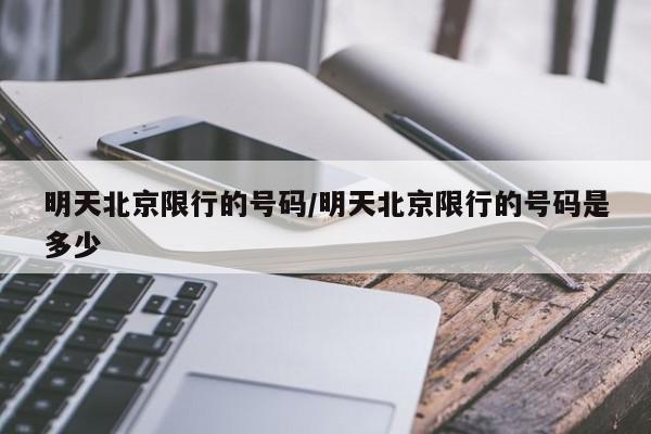 明天北京限行的号码/明天北京限行的号码是多少