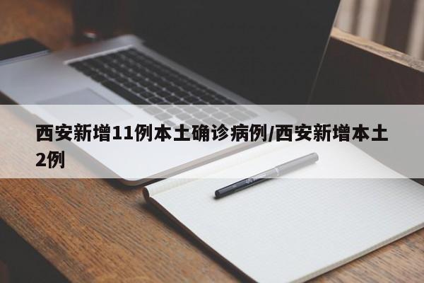 西安新增11例本土确诊病例/西安新增本土2例