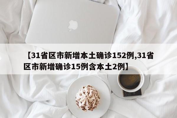 【31省区市新增本土确诊152例,31省区市新增确诊15例含本土2例】