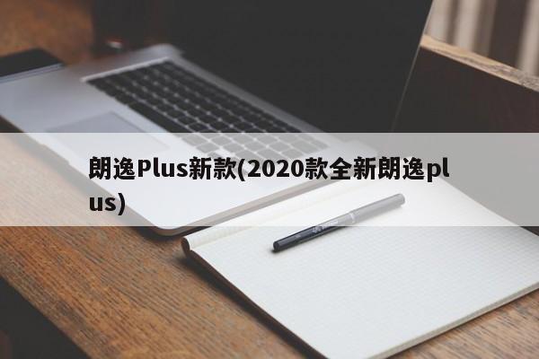 朗逸Plus新款(2020款全新朗逸plus)