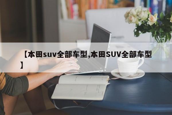 【本田suv全部车型,本田SUV全部车型】