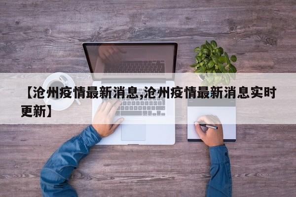 【沧州疫情最新消息,沧州疫情最新消息实时更新】