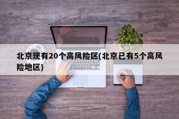 北京现有20个高风险区(北京已有5个高风险地区)