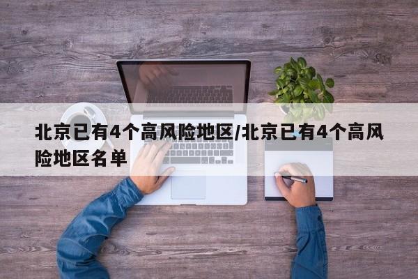 北京已有4个高风险地区/北京已有4个高风险地区名单