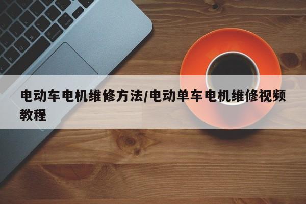 电动车电机维修方法/电动单车电机维修视频教程
