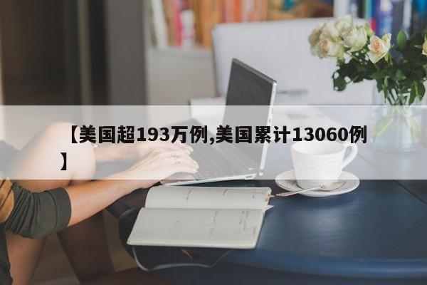 【美国超193万例,美国累计13060例】