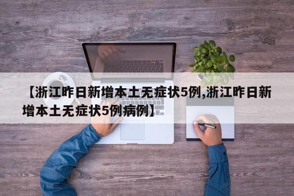 【浙江昨日新增本土无症状5例,浙江昨日新增本土无症状5例病例】