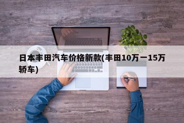 日本丰田汽车价格新款(丰田10万一15万轿车)