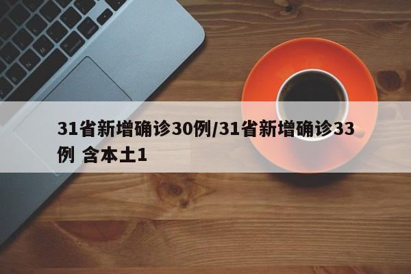 31省新增确诊30例/31省新增确诊33例 含本土1
