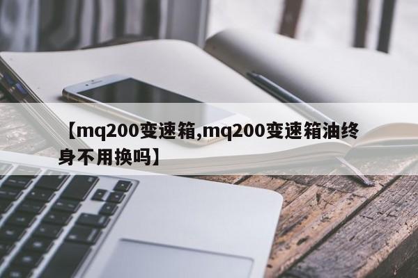 【mq200变速箱,mq200变速箱油终身不用换吗】