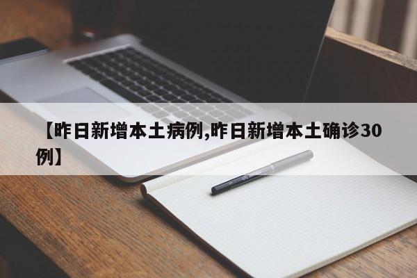 【昨日新增本土病例,昨日新增本土确诊30例】
