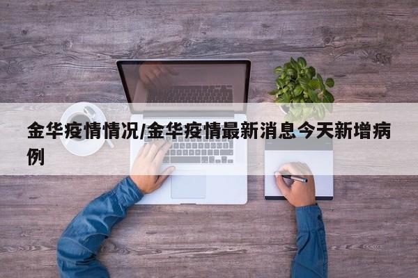 金华疫情情况/金华疫情最新消息今天新增病例