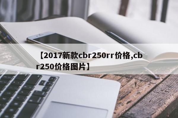 【2017新款cbr250rr价格,cbr250价格图片】