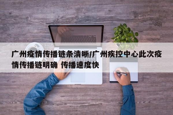 广州疫情传播链条清晰/广州疾控中心此次疫情传播链明确 传播速度快