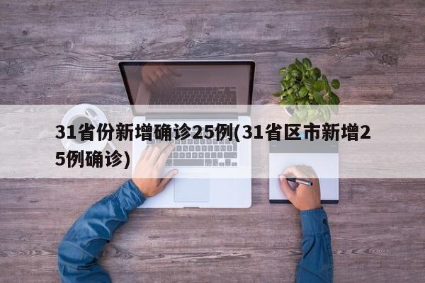 31省份新增确诊25例(31省区市新增25例确诊)