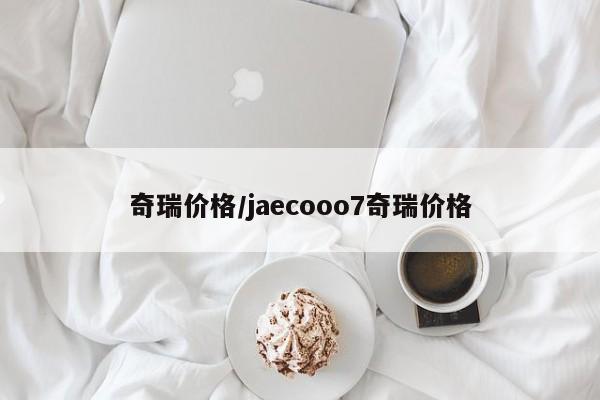 奇瑞价格/jaecooo7奇瑞价格