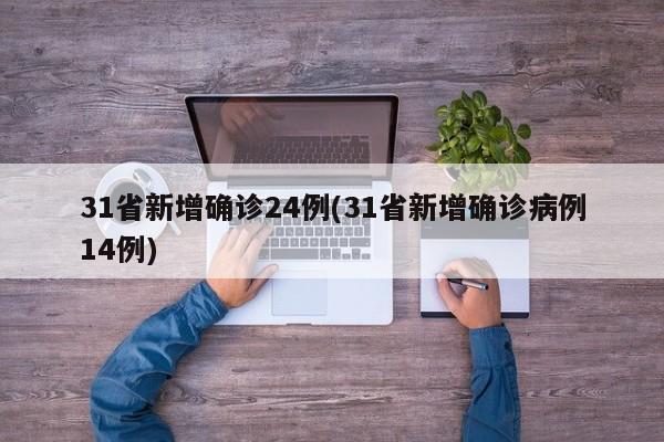 31省新增确诊24例(31省新增确诊病例14例)