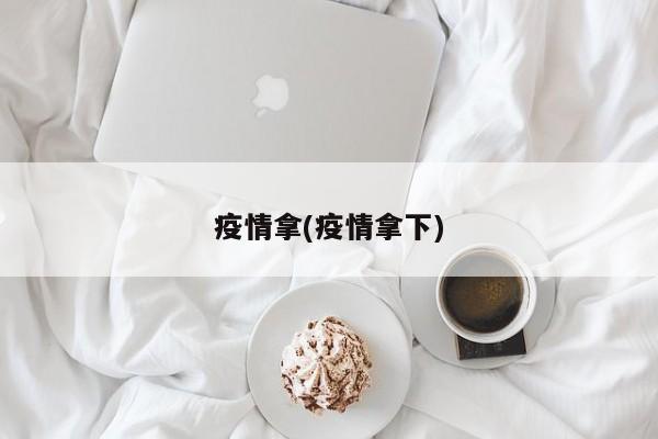 疫情拿(疫情拿下)
