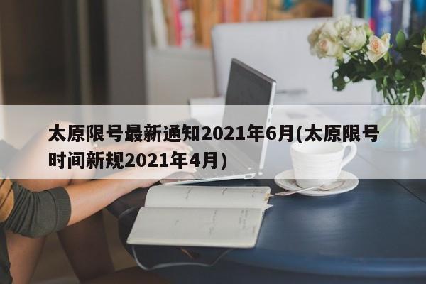 太原限号最新通知2021年6月(太原限号时间新规2021年4月)