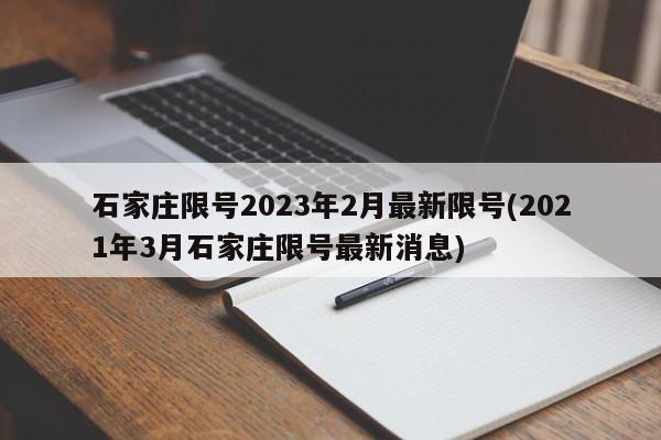 石家庄限号2023年2月最新限号(2021年3月石家庄限号最新消息)