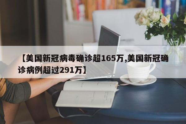【美国新冠病毒确诊超165万,美国新冠确诊病例超过291万】