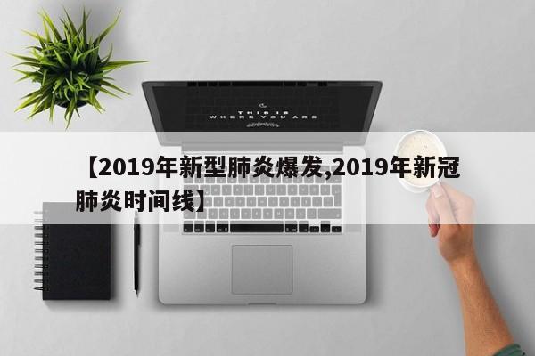 【2019年新型肺炎爆发,2019年新冠肺炎时间线】