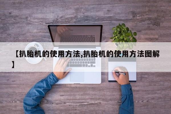 【扒胎机的使用方法,扒胎机的使用方法图解】