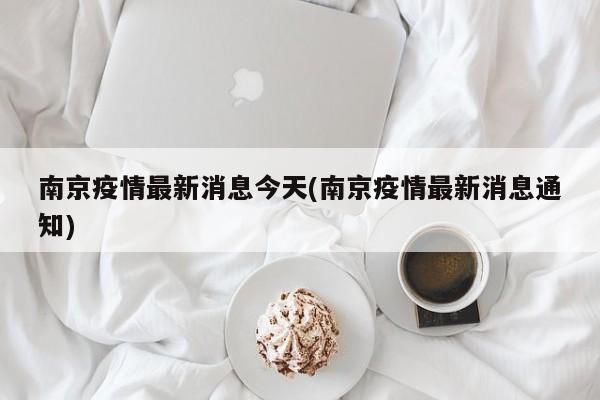南京疫情最新消息今天(南京疫情最新消息通知)