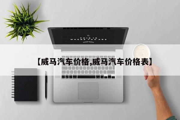 【威马汽车价格,威马汽车价格表】