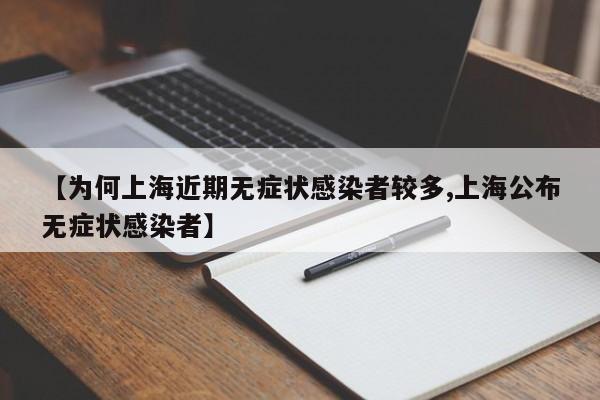 【为何上海近期无症状感染者较多,上海公布无症状感染者】