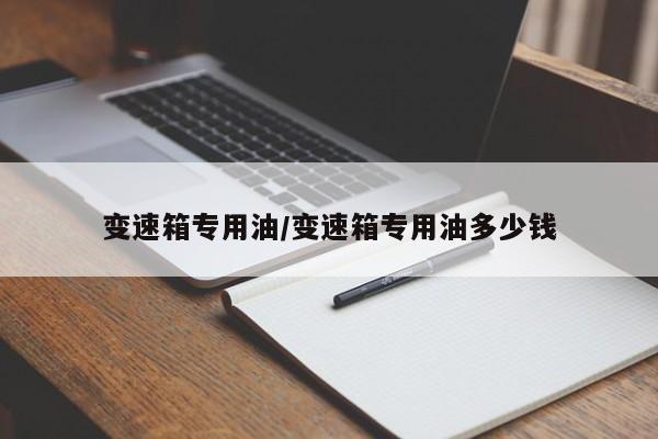 变速箱专用油/变速箱专用油多少钱