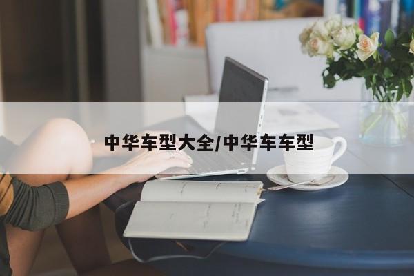 中华车型大全/中华车车型