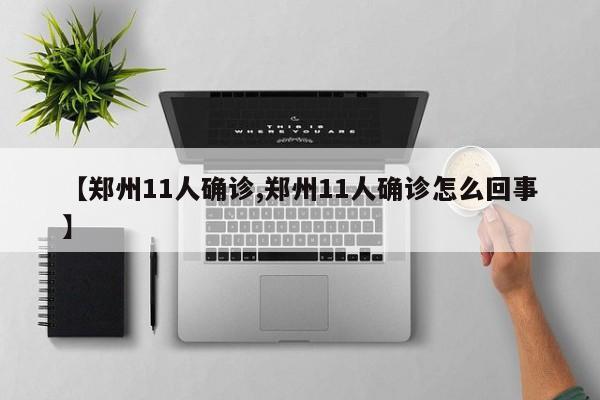 【郑州11人确诊,郑州11人确诊怎么回事】