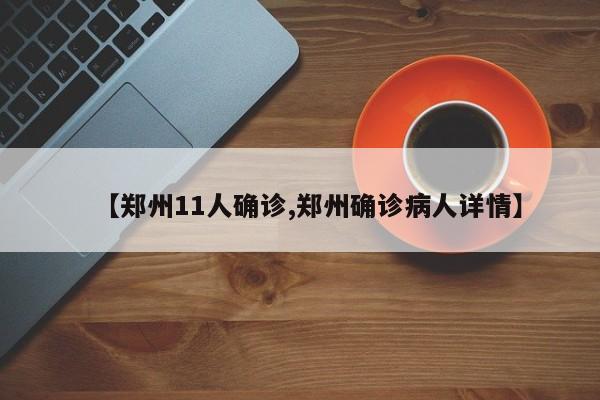 【郑州11人确诊,郑州确诊病人详情】