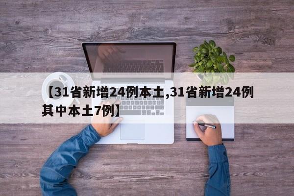 【31省新增24例本土,31省新增24例其中本土7例】