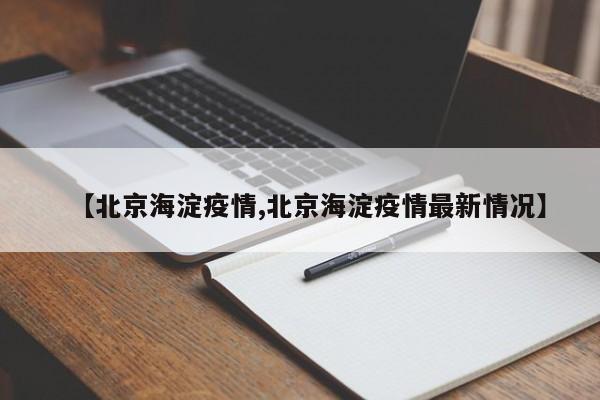 【北京海淀疫情,北京海淀疫情最新情况】