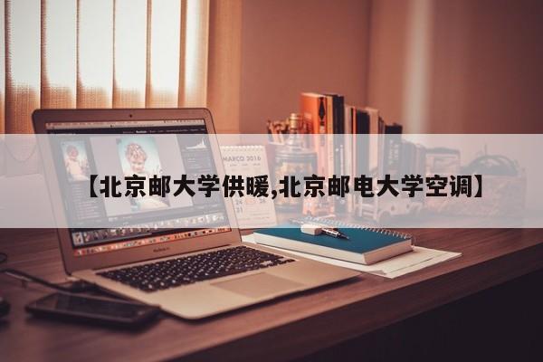 【北京邮大学供暖,北京邮电大学空调】