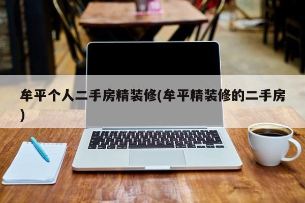 牟平个人二手房精装修(牟平精装修的二手房)