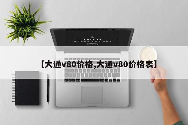 【大通v80价格,大通v80价格表】