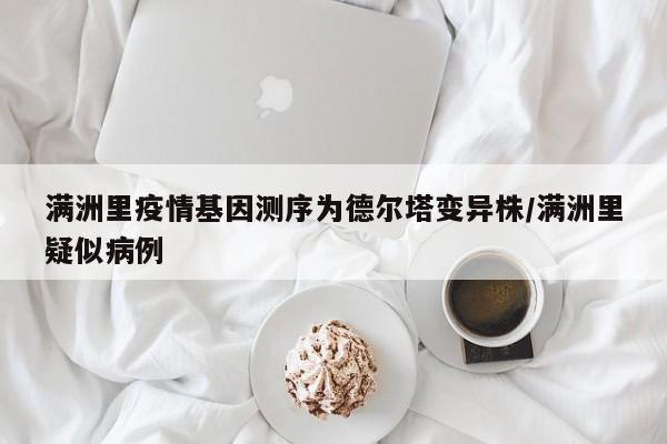 满洲里疫情基因测序为德尔塔变异株/满洲里疑似病例